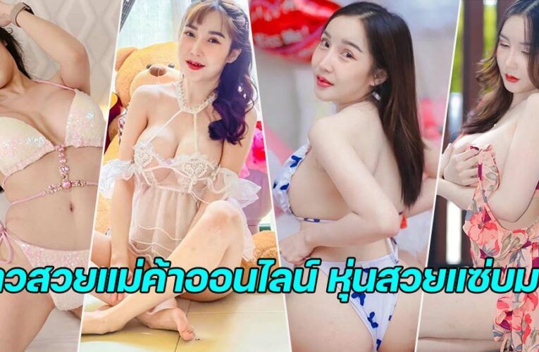 Ploypailin Tanawat สาวสวยแม่ค้าออนไลน์ สวยหุ่นแซ่บแบบเน้นๆ